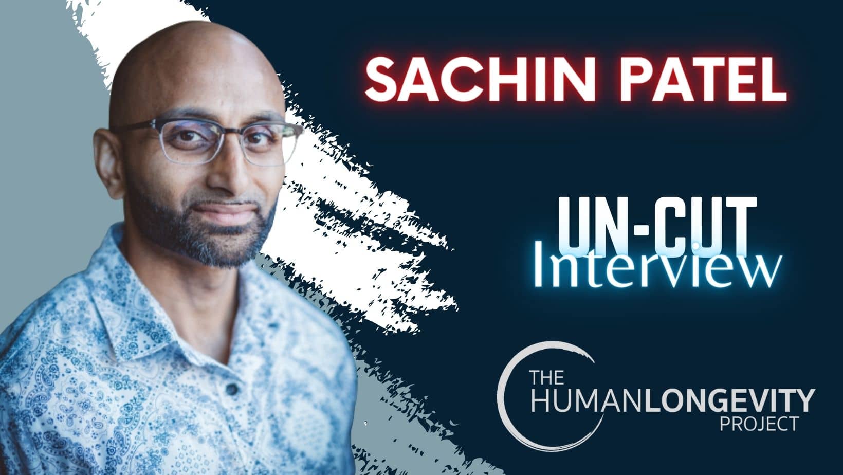 Human Longevity Project Uncut Interview With Dr. Sachin Patel